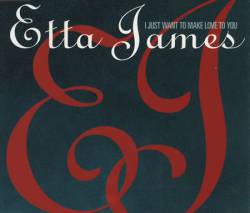 Etta James : I Just Want to Make Love to You